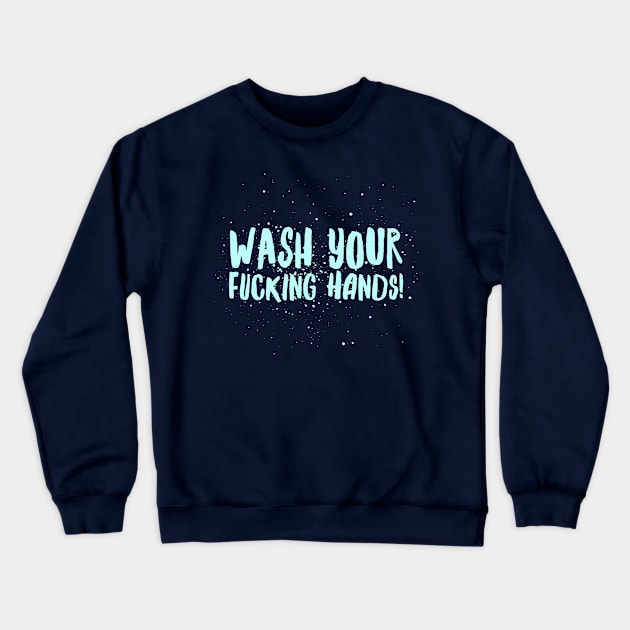 Wash Your F*cking Hands Crewneck Sweatshirt by JasonLloyd